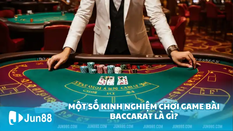 Một số kinh nghiệm chơi game bài Baccarat là gì?