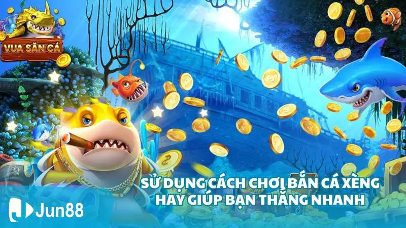 Sử dụng cách chơi bắn cá Xèng hay giúp bạn thắng nhanh