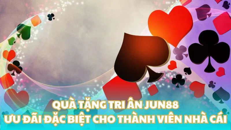 Quà tặng tri ân Jun88 - Ưu đãi đặc biệt cho thành viên nhà cái