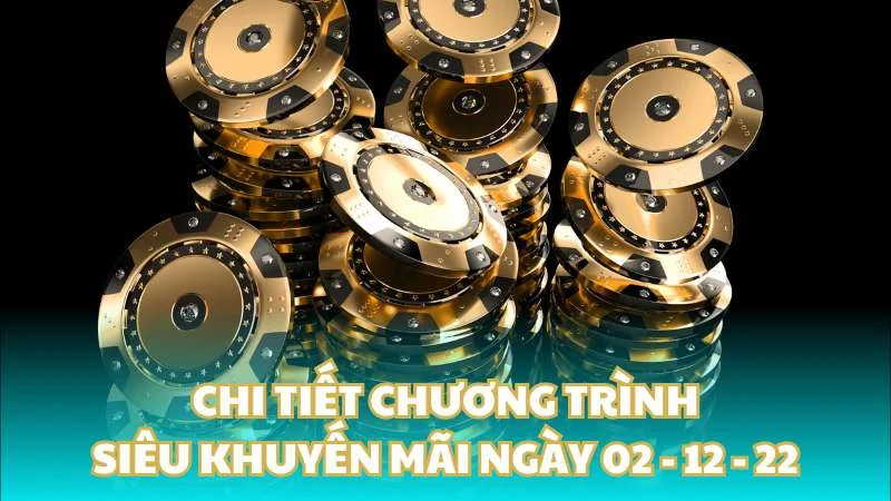 Chi tiết chương trình siêu khuyến mãi ngày 02 - 12 - 22