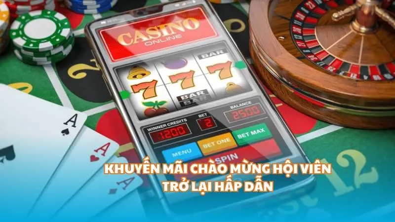 Khuyến mãi chào mừng hội viên trở lại hấp dẫn